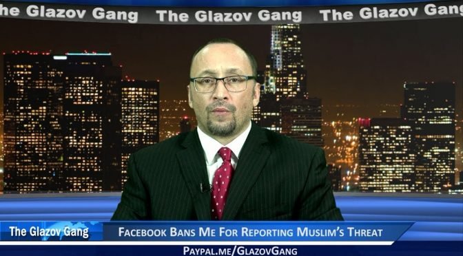 Glazov Moment: Facebook Bans Me For Reporting Muslim’s Threat