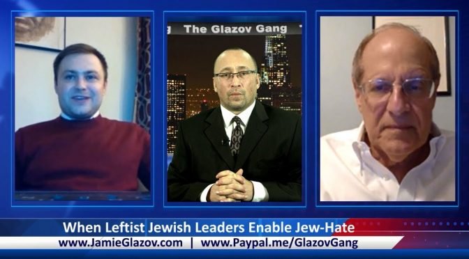 Glazov Gang: When Leftist Jewish Leaders Enable Jew-Hate