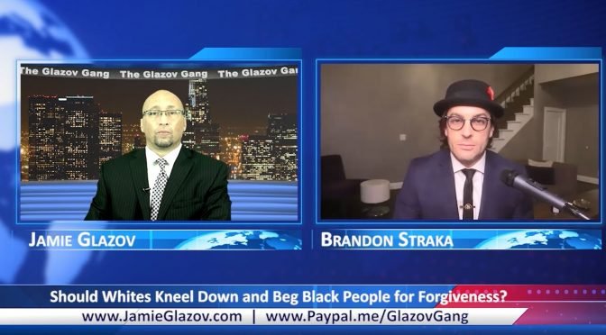 Glazov Gang: Should Whites Kneel Down and Beg Black People for Forgiveness?
