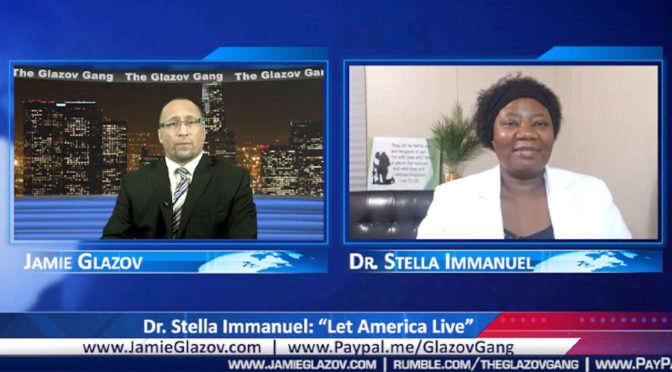 Glazov Gang: Dr. Stella Immanuel on ‘Let America Live’