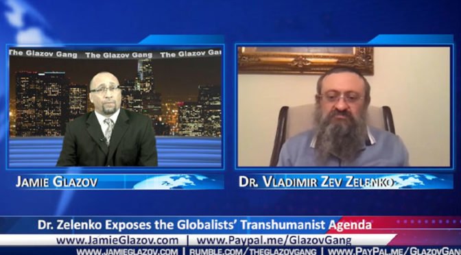 Glazov Gang: Dr. Vladimir Zelenko Exposes the Globalists’ Transhumanist Agenda