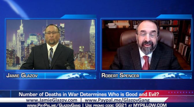 Glazov Gang: Robert Spencer on ‘Number of Deaths in War Determines Who’s Good and Evil?’