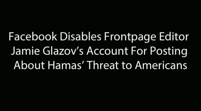 Facebook Disables Frontpage Editor Jamie Glazov’s Account For Posting About Hamas’ Threat to Americans