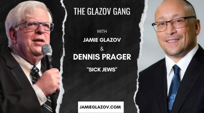 Glazov Gang: Dennis Prager on ‘Sick Jews’