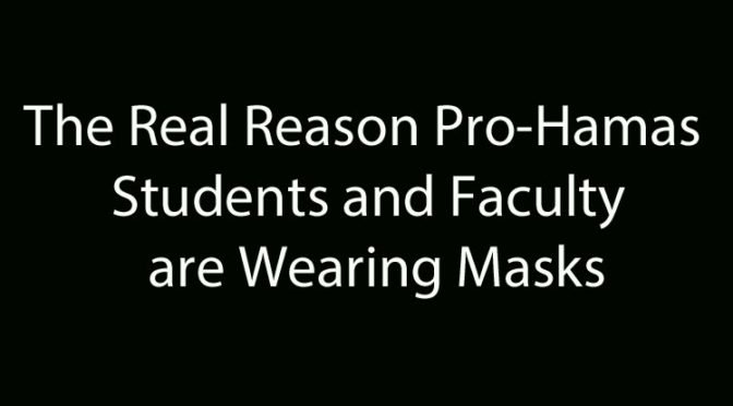 The Real Reason Pro-Hamas Students and Faculty are Wearing Masks